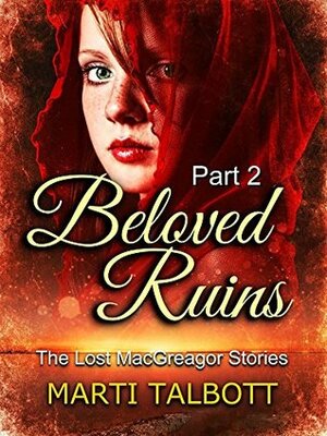 Beloved Ruins, Book 1 Part 2 by Marti Talbott