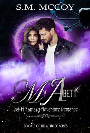 My Abett: A Sci-fi Fantasy Adventure Romance by S.M. McCoy