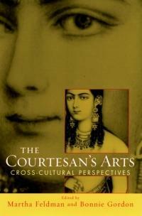 The Courtesan's Arts: Cross-Cultural Perspectives Includes Companion Website by Bonnie Gordon, Martha Feldman