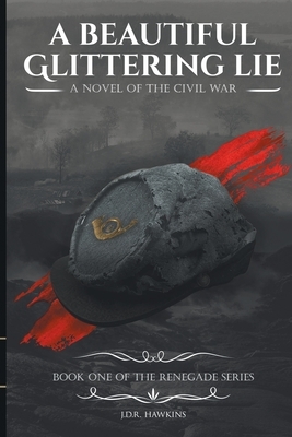 A Beautiful Glittering Lie: A Novel of the Civil War by J. D. R. Hawkins