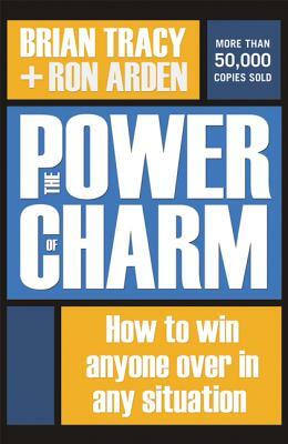 The Power of Charm: How to Win Anyone Over in Any Situation by Brian Tracy, Ron Arden