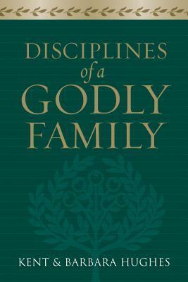 Disciplines of a Godly Family by R. Kent Hughes, Barbara Hughes