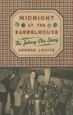 Midnight at the Barrelhouse: The Johnny Otis Story by George Lipsitz