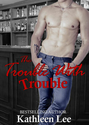 The Trouble With Trouble by Kathleen Lee