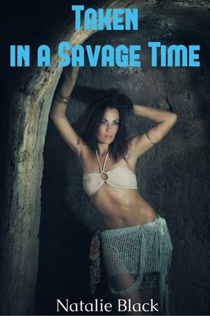 Taken in a Savage Time by Natalie Black