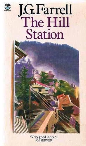 The Hill Station and An Indian Diary: An Unfinished Novel by J. G. Farrell, J. G. Farrell, John Spurling