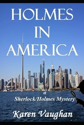 Holmes In America: A Sherlock/Holmes mystery #1 by Karen Vaughan