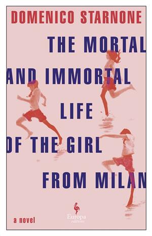 The Mortal and Immortal Life of the Girl from Milan by Domenico Starnone