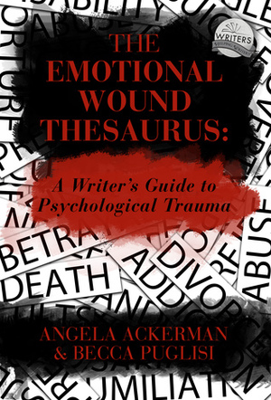 The Emotional Wound Thesaurus: A Writer's Guide to Psychological Trauma by Angela Ackerman, Becca Puglisi