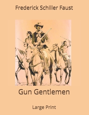 Gun Gentlemen: Large Print by Frederick Schiller Faust