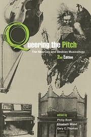 Queering the Pitch: The New Gay and Lesbian Musicology by Philip Brett, Gary C. Thomas, Elizabeth Wood