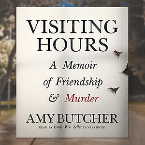 Visiting Hours: A Memoir of Friendship and Murder by Amy E. Butcher