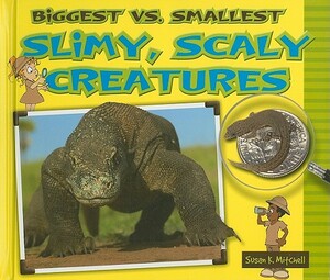 Biggest vs. Smallest Slimy, Scaly Creatures by Susan K. Mitchell