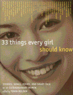 33 Things Every Girl Should Know: Stories, Songs, poems, and Smart Talk by 33 Extraordinary Women by Tonya Bolden