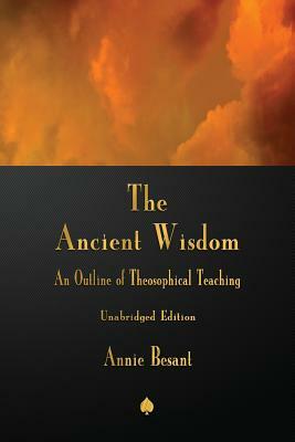 The Ancient Wisdom: An Outline of Theosophical Teaching by Annie Besant