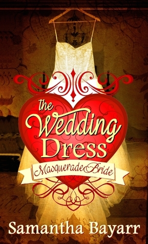 The Wedding Dress: Masquerade Bride by Samantha Bayarr