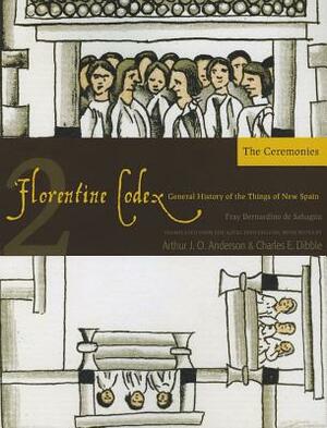 Florentine Codex: Book 2, Volume 2: Book 2: The Ceremonies by Bernardino De Sahagun