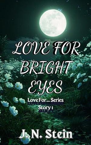 Love For Bright Eyes by J.N. Stein, J.N. Stein