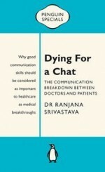 Dying For A Chat:The Communication Breakdown Between Doctors and Patients by Ranjana Srivastava