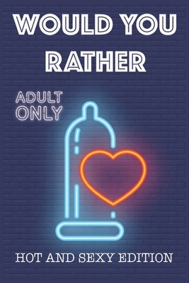 Would Your Rather?: questions for adults sexy Version Funny Hot and Sexy Games Scenarios for couples and adults by Kate Simpson