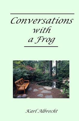 Conversations With a Frog: A Little Book About Being Stuck - and Getting Un-stuck by Karl Albrecht