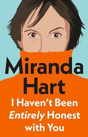 I Haven't Been Entirely Honest With You by Miranda Hart, Miranda Hart