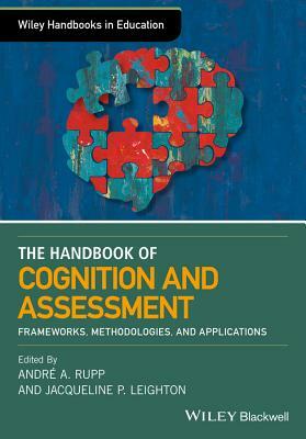 The Wiley Handbook of Cognition and Assessment: Frameworks, Methodologies, and Applications by 