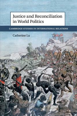 Justice and Reconciliation in World Politics by Catherine Lu