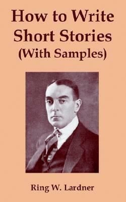 How to Write Short Stories with Samples by Ring Lardner