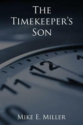 The Timekeeper's Son: The Timekeepers, Book 1 by Mike E. Miller