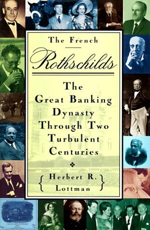 The French Rothschilds: The Great Banking Dynasty Through Two Turbulent Centuries by Herbert R. Lottman