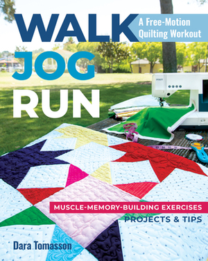 Walk, Jog, Run-A Free-Motion Quilting Workout: Muscle-Memory-Building Exercises, Projects & Tips by Dara Tomasson