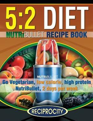 The 5: 2 Diet NutriBullet Recipe Book: 200 Low Calorie High Protein 5:2 Diet Smoothie Recipes by Susan Fotherington