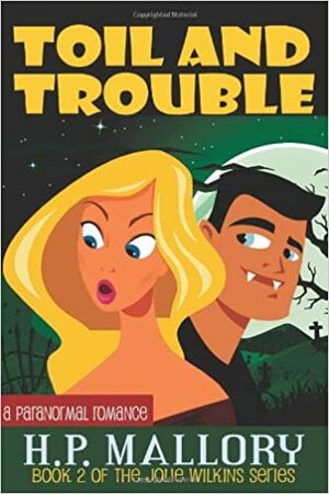 Toil And Trouble by H.P. Mallory