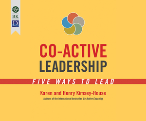 Co-Active Leadership: Five Ways to Lead by Karen Kimsey-House