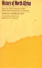 History of North Africa: Tunisia, Algeria, Morocco, from the Arab Conquest to 1830 by Charles-André Julien, Roger Le Tourneau, Charles Cameron Stewart