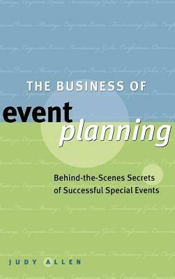 The Business of Event Planning: Behind the Scenes Secrets of Successful Special Events by Judy Allen