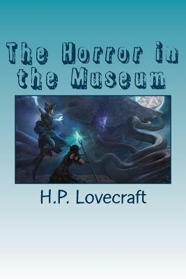 The Horror in the Museum by H.P. Lovecraft