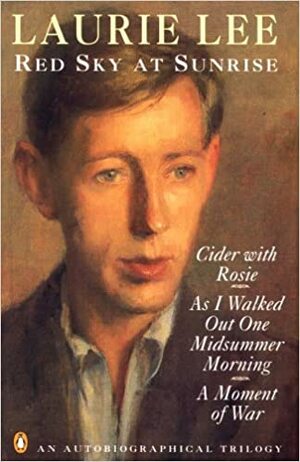 Red Sky at Sunrise: Cider with Rosie; As I Walked Out One Midsummer Morning; A Moment of War by Laurie Lee