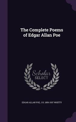 The Complete Poems of Edgar Allan Poe by J. H. 1859-1937 Whitty, Edgar Allan Poe