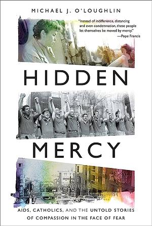 Hidden Mercy: Aids, Catholics, and the Untold Stories of Compassion in the Face of Fear by Michael J. O'Loughlin