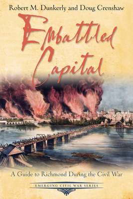 Embattled Capital: A Guide to Richmond During the Civil War by Robert M. Dunkerly, Doug Crenshaw