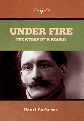 Under Fire: The Story of a Squad by Henri Barbusse