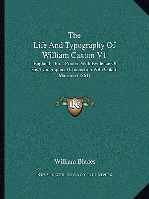 Life and Typography of William Caxton, England's First Printer 2 Vol, Ume Set: With Evidence of His Typographical Connection with Colard Mansion by William Blades