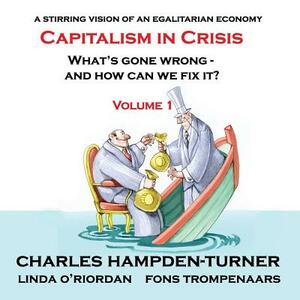 Capitalism in Crisis (Volume 1): What's gone wrong and how can we fix it? by Linda O'Riordan, Fons Trompenaars, Charles Hampden-Turner