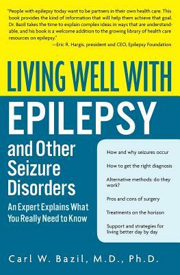 Living Well with Epilepsy and Other Seizure Disorders: An Expert Explains What You Really Need to Know by Carl W. Bazil