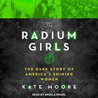 The Radium Girls: The Dark Story of America's Shining Women by Kate Moore