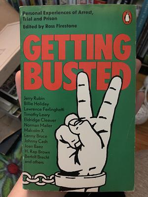 Getting Busted by Eldridge Cleaver, Joan Baez, Johnny Cash, Lenny Bruce, Lawrence Ferlinghetti, Billie Holiday, H. Rap Brown, Timothy Leary, Bertolt Brecht, Ross Firestone, Malcolm X, Norman Mailer, Jerry Rubin