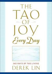 The Tao of Joy Every Day: 365 Days of Tao Living by Derek Lin