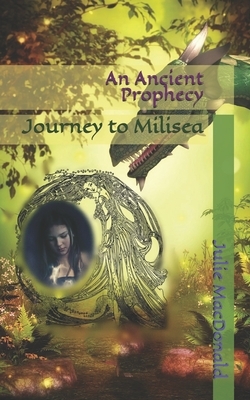 An Ancient Prophecy: Journey to Milisea by Julie MacDonald